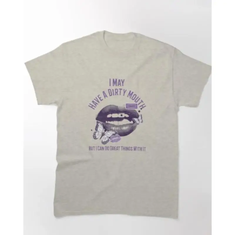 I May Have A Dirty Mouth Classic T Shirt