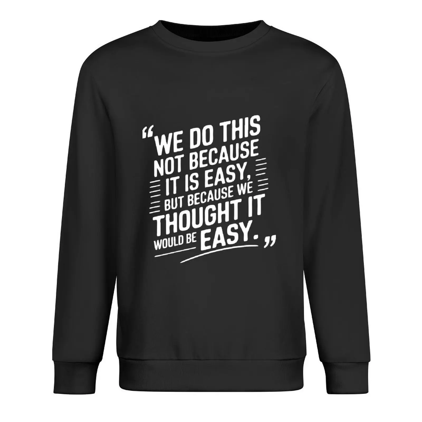 

we do this not because it is easy but because we thought it would be easy Pullover men wear new in sweatshirts