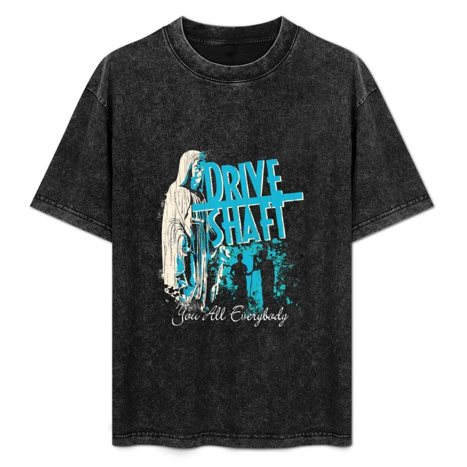 

Drive Shaft You All Everybody T-Shirt boys animal print anime stuff plus size tops graphic shirts mens plain t shirts