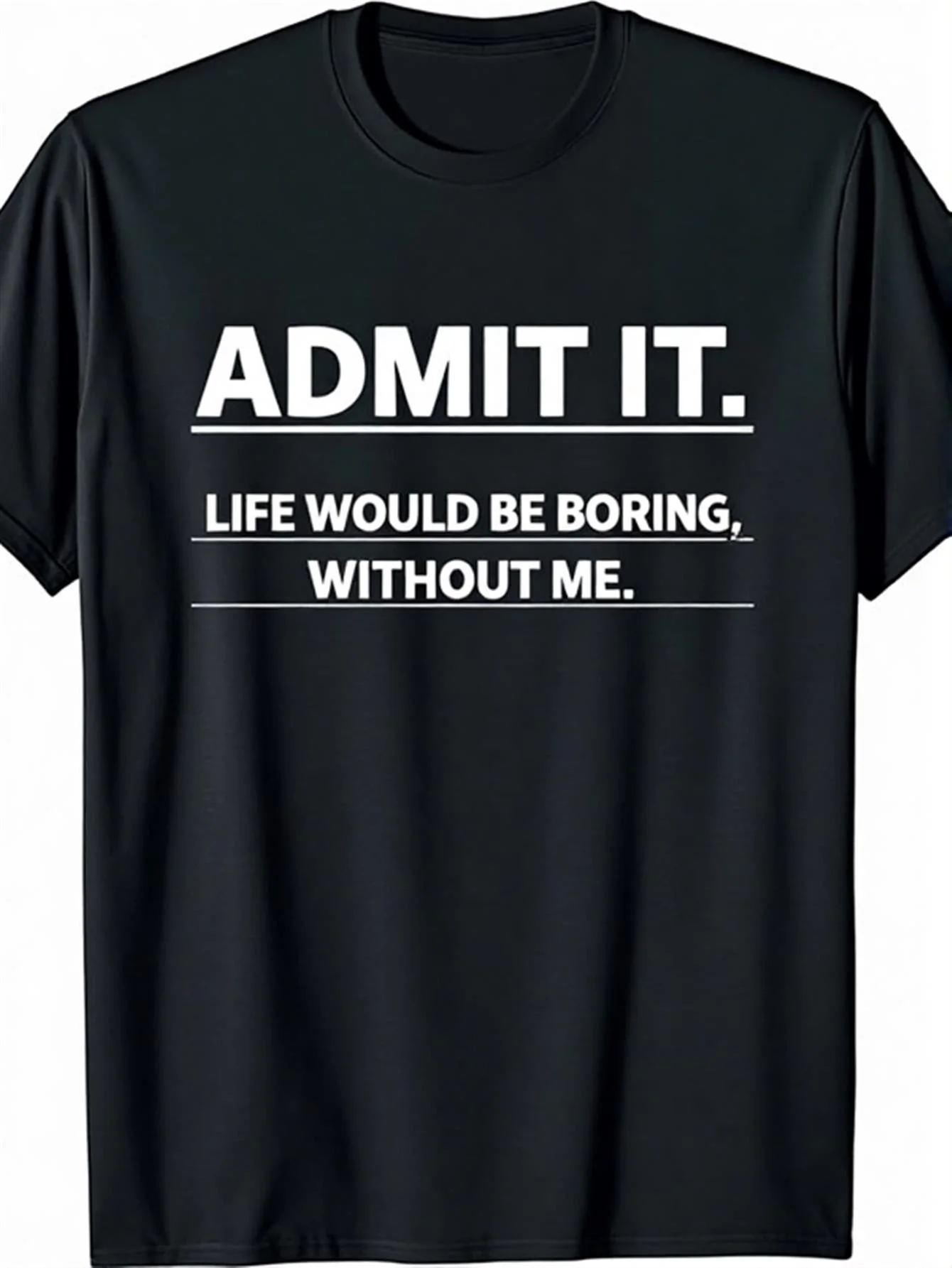 MenS Funny Saying T-Shirt Admit It Life Would Be Boring Without Me - with Print  Humor Graphic Tee, Soft Breathable Short Sleeve Round Neck Casual Shirt for Casual Attire, Funny Statement Apparel for Men