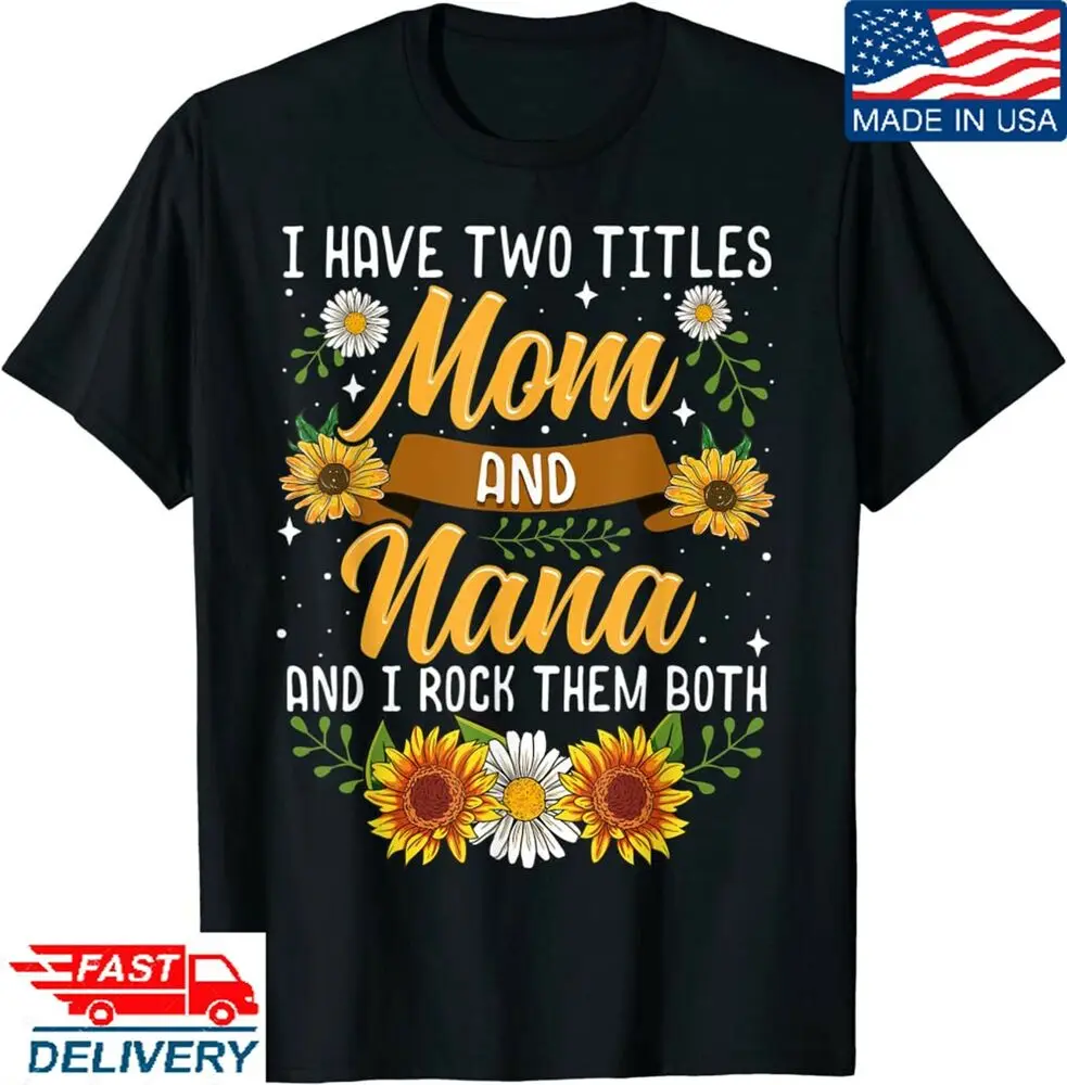 

I Have Two Titles Mom And Nana Shirt Mothers Day Gifts T-Shirt gifts for MotherUnisex Summer Luxury Brand Oversize