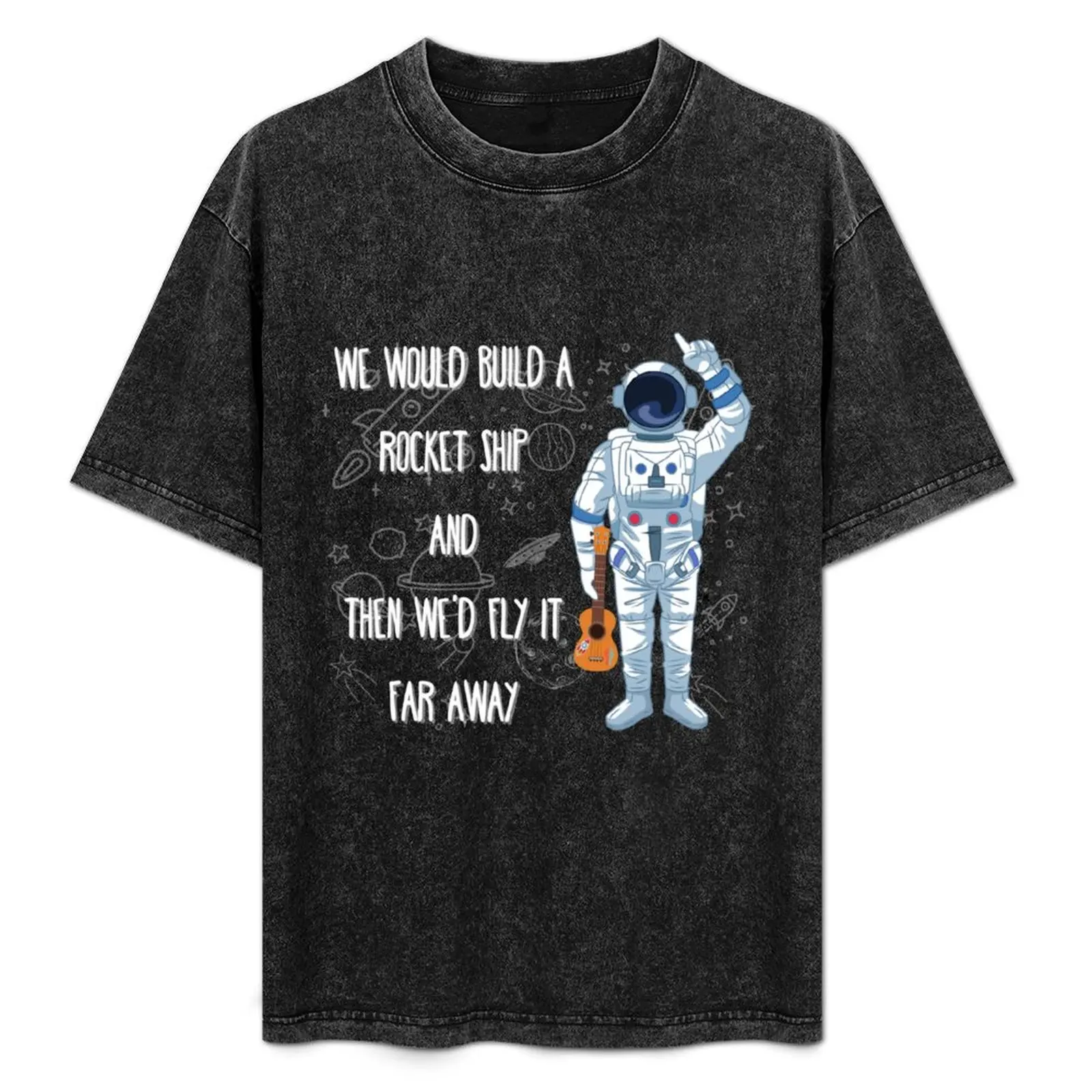 

We Would Build A Rocket Ship And Then We would Fly It Far Away T-Shirt Water Resistant Casual T-Shirt