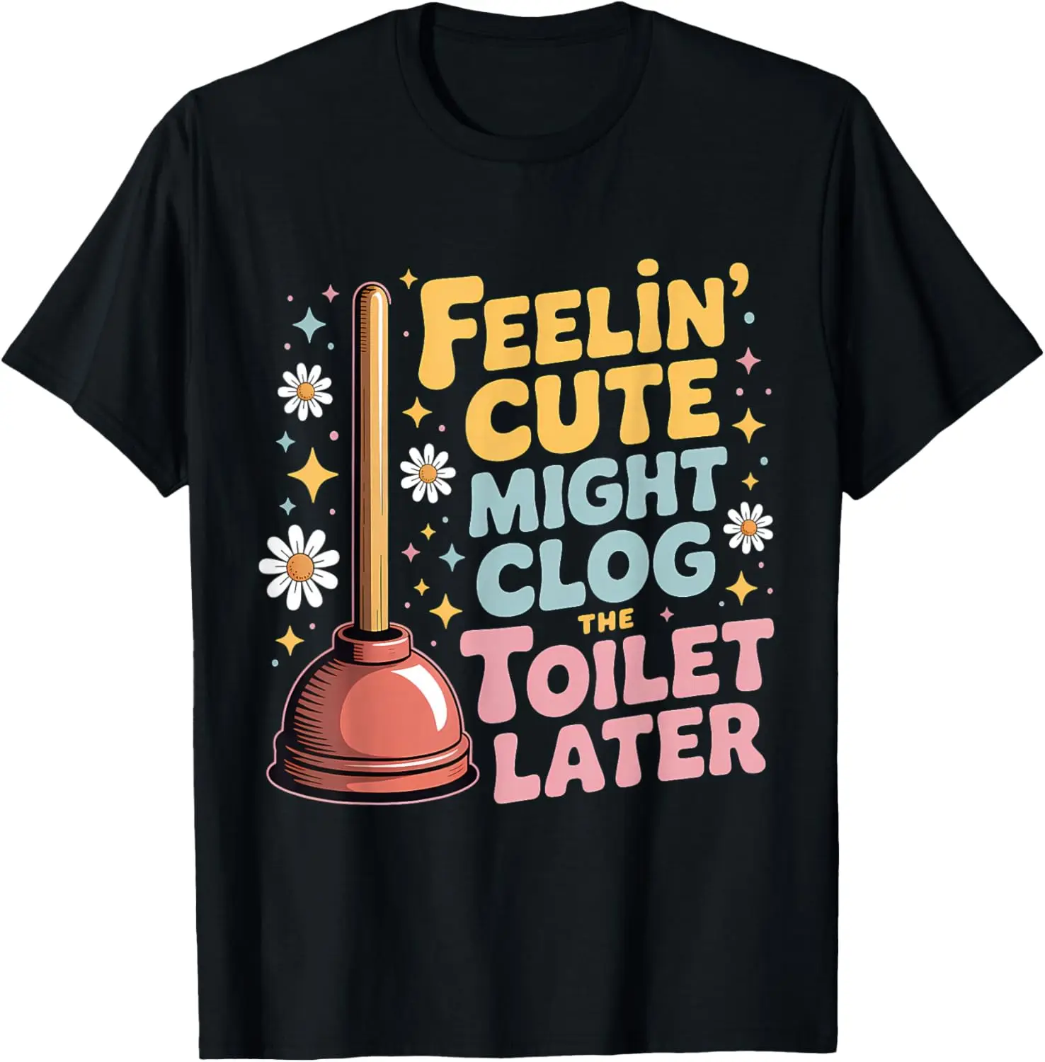 Feelin' Cute Might Clog The Toilet Later T-Shirt 100% Cotton Trendy Y2K Short-Sleeve Tee-Soft, Quick-Drying, Moisture-Wicking;