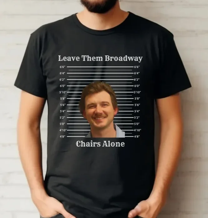 Leave Them Broadway Chairs Alone Shirt  Morgan Wallen Mugshot Shirt S-5Xl