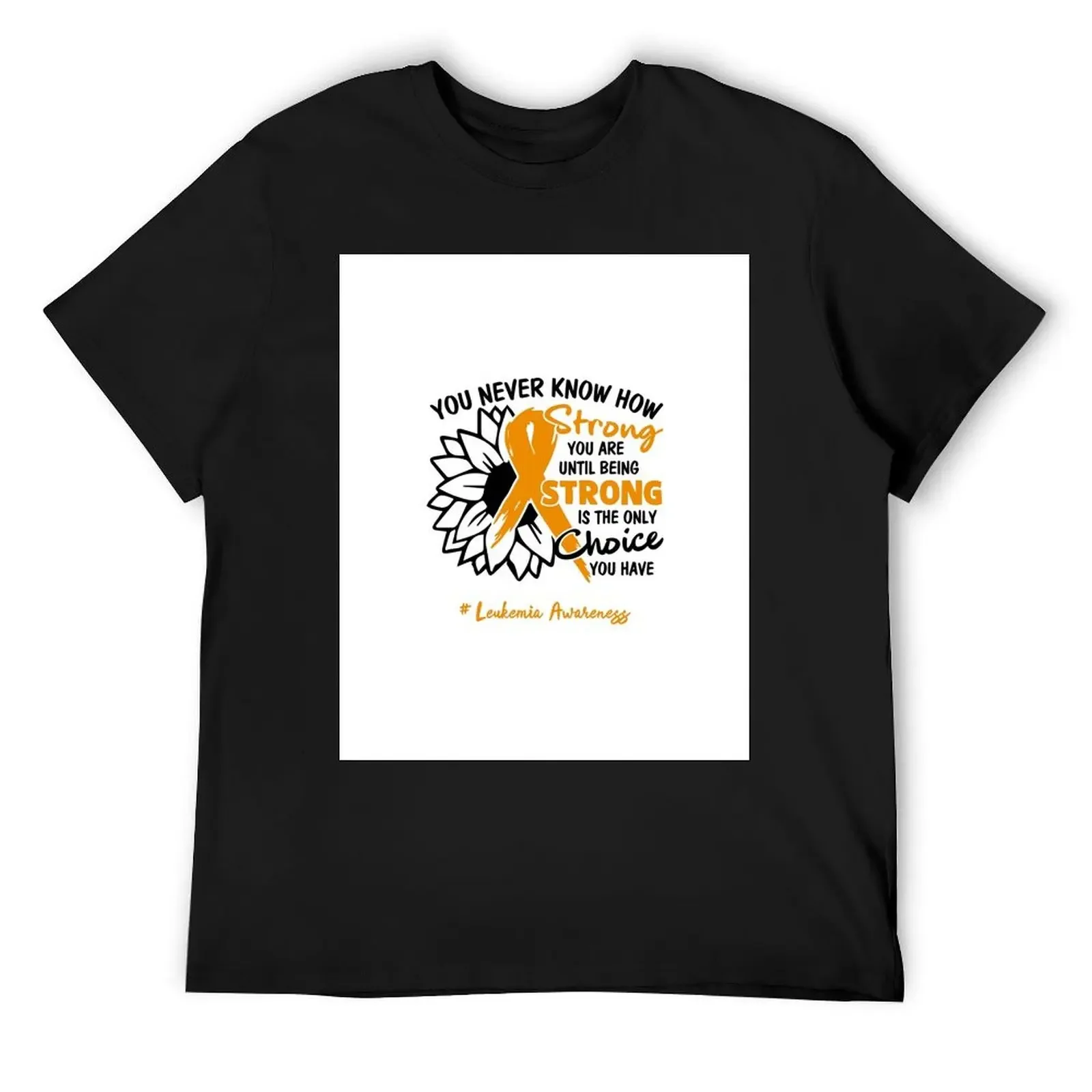 

Leukemia Awareness - You never know how STRONG you are until being STRONG is the only CHOICE you have T-Shirt