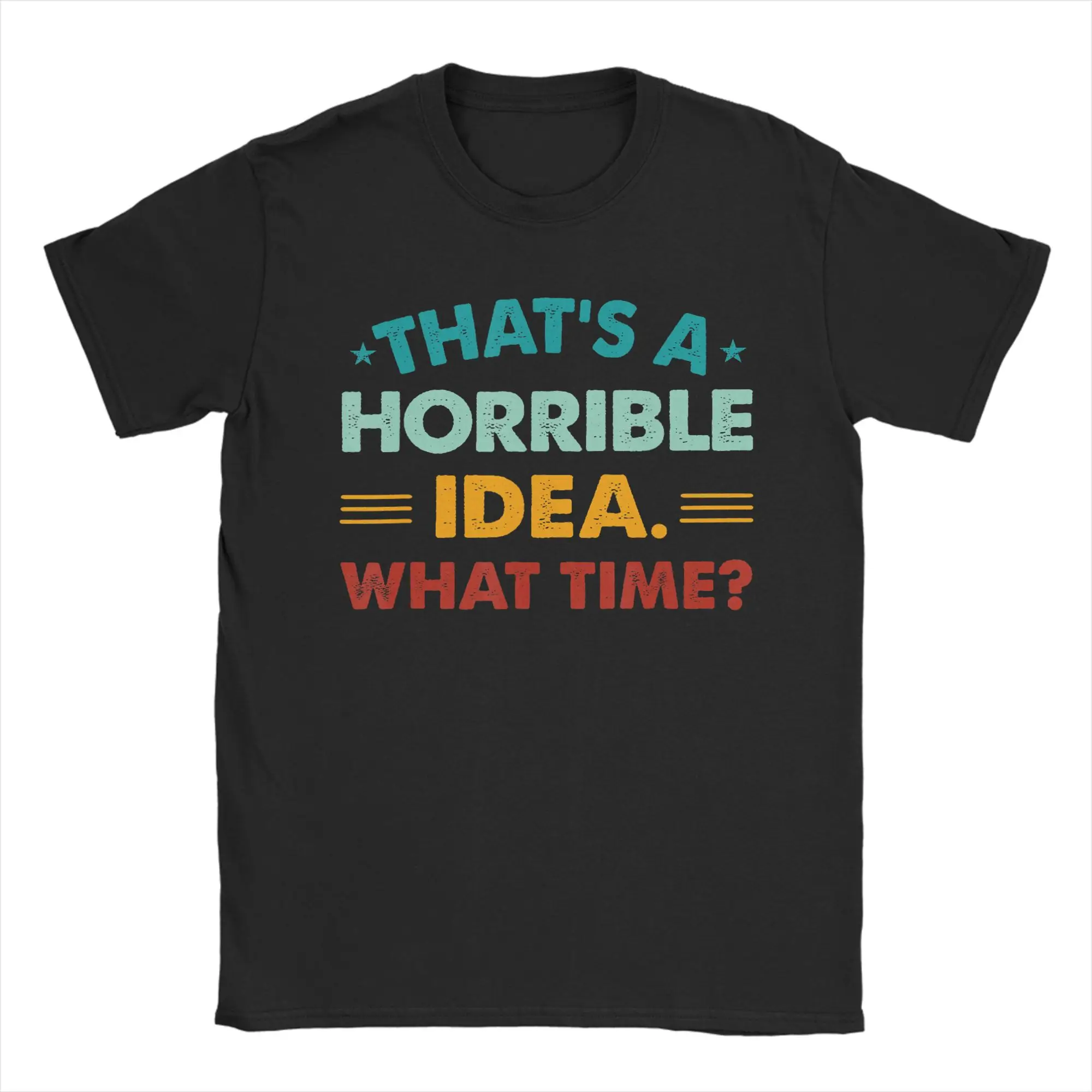 Thats a Horrible Idea What Time Men T Shirts  Vintage Tee Shirt Short Sleeve Crewneck T-Shirts 100% Cotton Big Size Tops