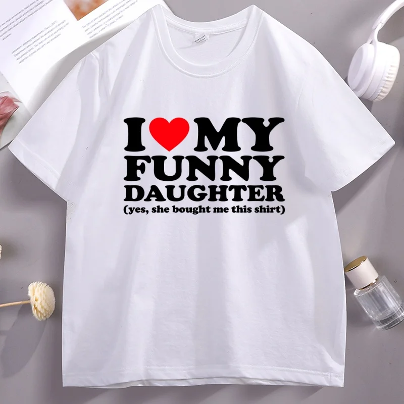 Funny Men T-shirt I Love My Funny Daughter Yes She Bought Me This Shirt T-Shirt Casual Cotton Short Sleeve Round Neck