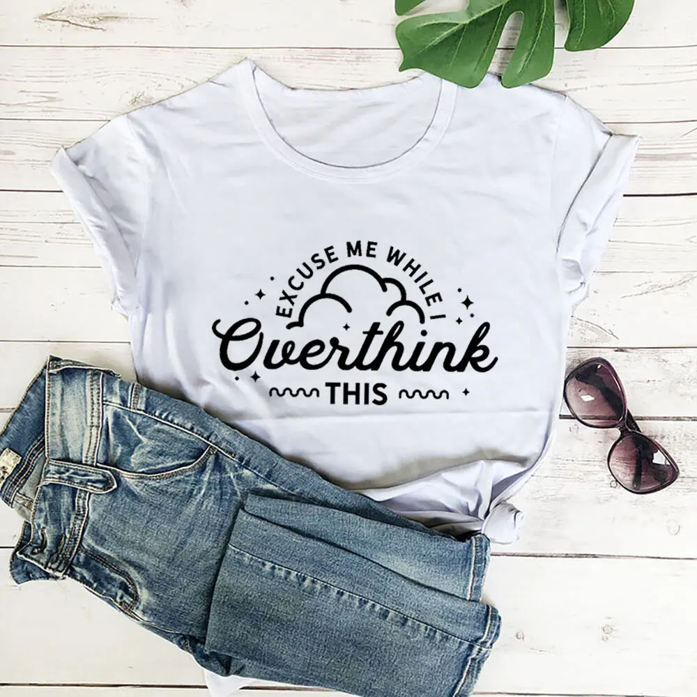 Excuse Me While I Overthink This 100%Cotton Women's Tshirt Unisex Funny Summer T Shirt Sarcastic Tee Mental Health Shirt