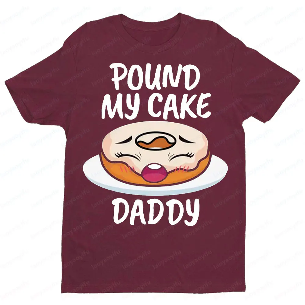 

Pound My Cake Daddy Adult Humor Saying Funny T-Shirt Adult Dirty Jokes Gift Shirt Hilarious Women Men Unisex O-neck Hot Sale Top
