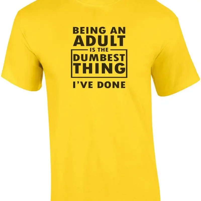 Being an adult is the dumbest thing i've done - funny t-shirt