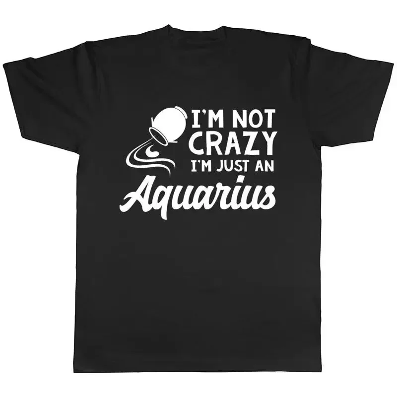 'm Not Crazy 'm Just an Aquarius Mens Womens Ladies Unisex T-Shirt