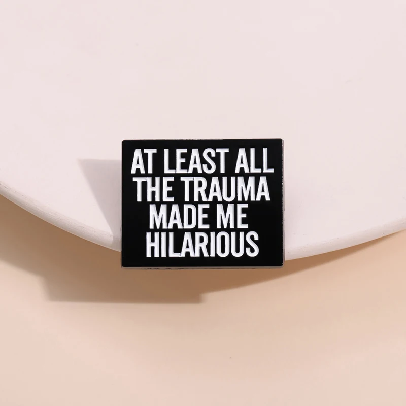 At Least All The Trauma Made Me Hilarious Enamel Pins Motivation Encouragement Badge Decorative Metal Brooch Lapel Clothes Badge