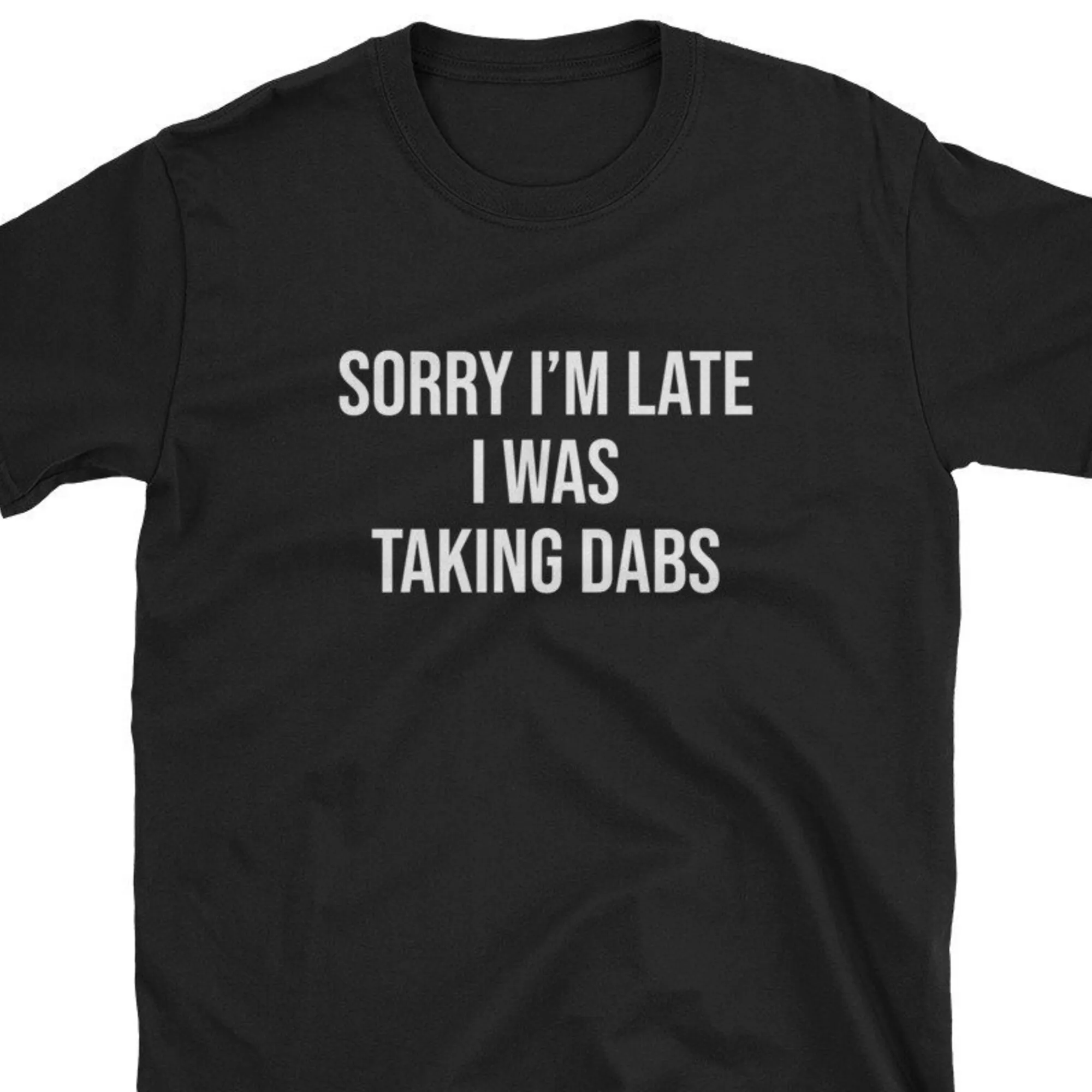 Sorry I'M Late I Was Taking Dabs Dab T Shirt Hash Stoner Pothead