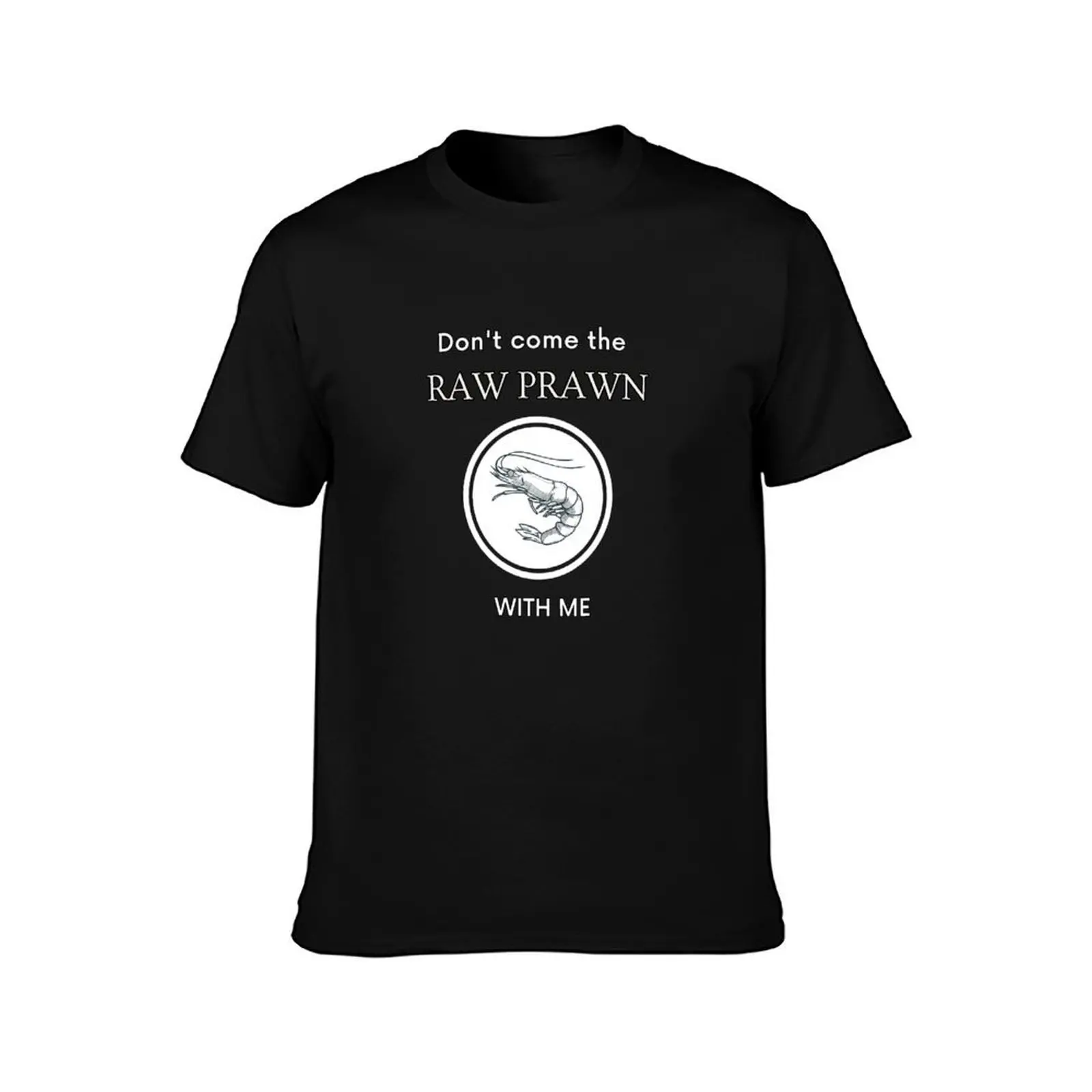 Don't come the raw prawn with me T-Shirt Standard Fit Solid Tee Shirt T-Shirt