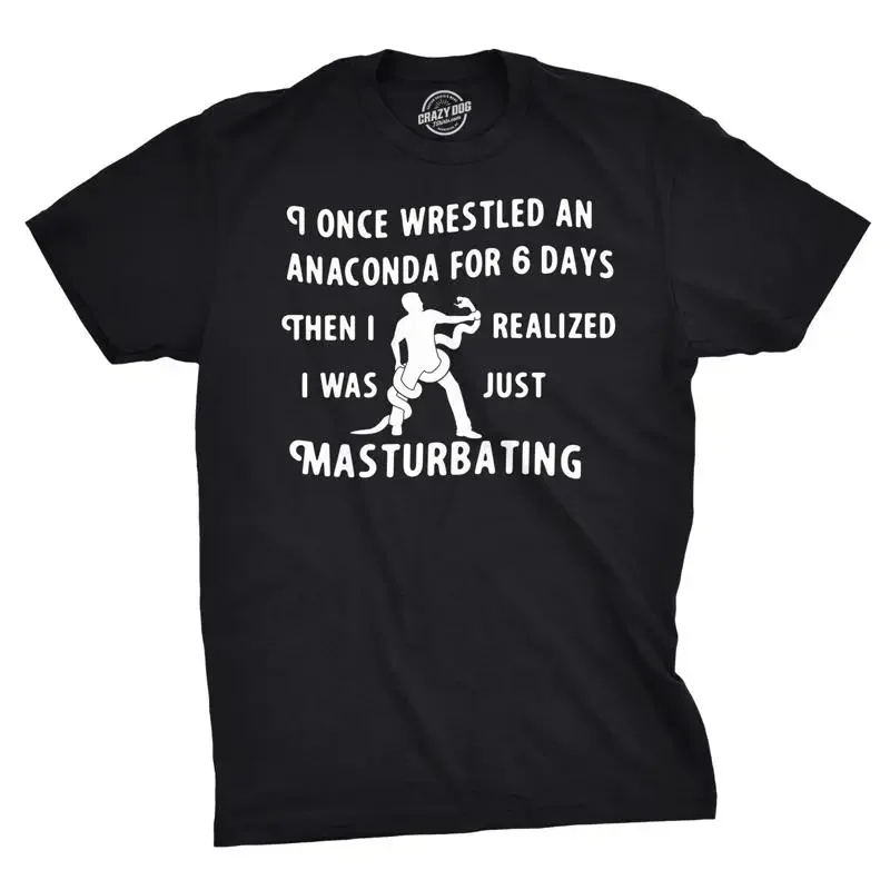 I Wrestled An Anaconda For 6 Days Funny Offensive T Shirt Men