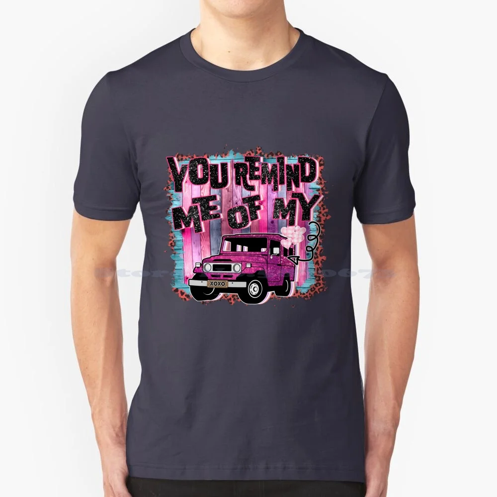 You Remind Me Of My... T Shirt 100% Cotton Tee Valentines Day Romantic Romance Boyfriend Girlfriend Couple Hearts Husband Wife