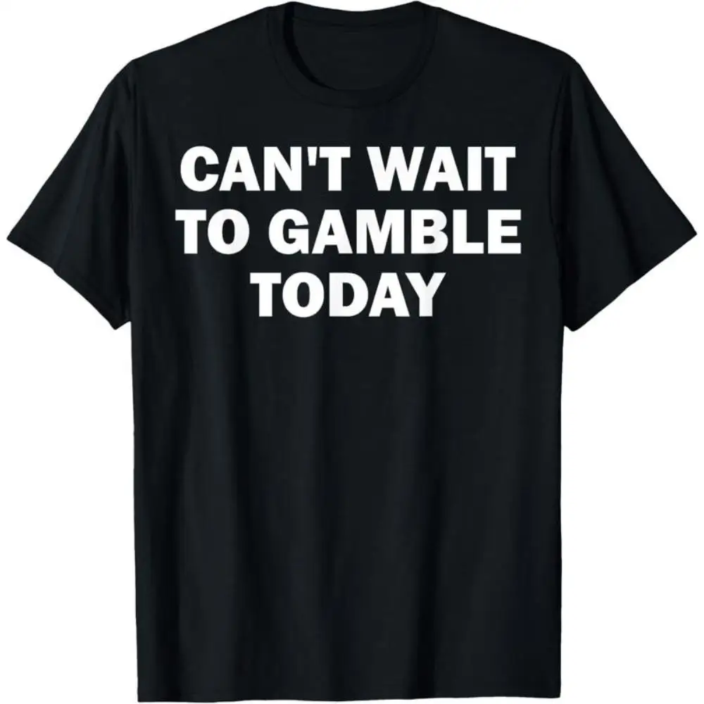 

Funny Gambling Slogan T-shirt for Men Women Can't Wait to Gamble Today Print Casual Loose Tops Streetwear