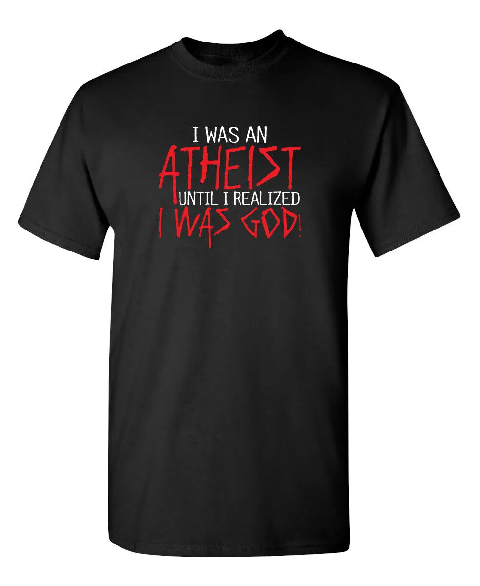 

I Was an Atheist Until I Realized Sarcastic Humor Graphic Novelty Funny T Shirt