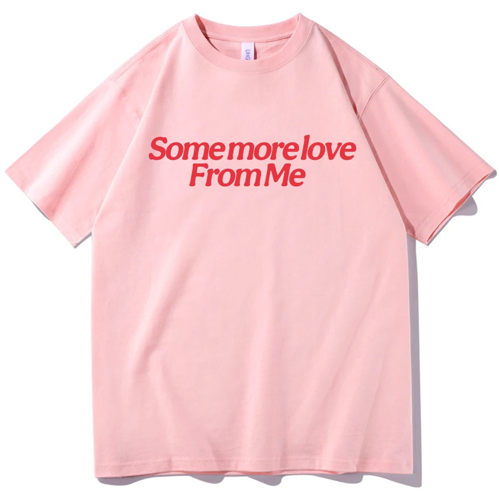 Some more love From me T-shirt O-Neck Short Sleeve Shirts Fans Gift