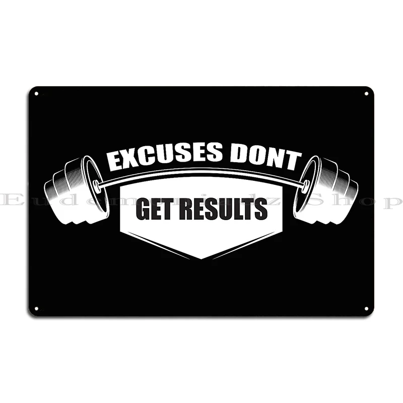 Excuses Dont Get Results Metal Plaque Designing Garage Plaques Wall Decor Cinema Cinema Tin Sign Poster