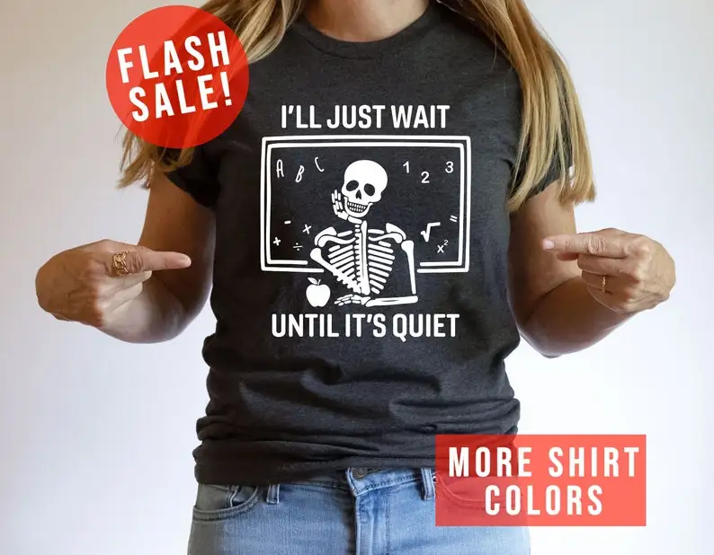 I'll Just Wait Until It's Quiet Sarcastic Skeleton Teacher Happy Halloween Shirt, Funny Highschool Teacher Tee