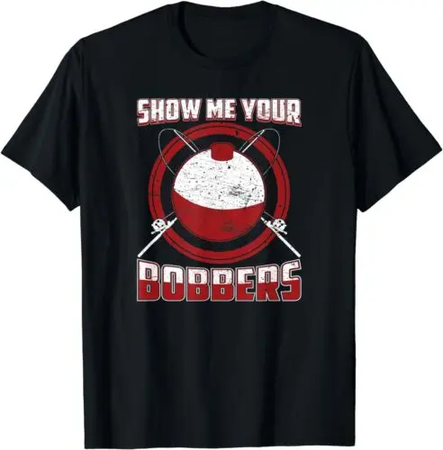 

NEW LIMITED Show Me Your Bobbers Fish Tales Funny Fishing T-Shirt