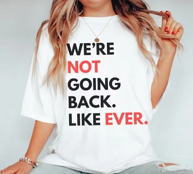

We Are Not Going Back Like Ever Shirt, Swiftiesfor Harris, for tshirt