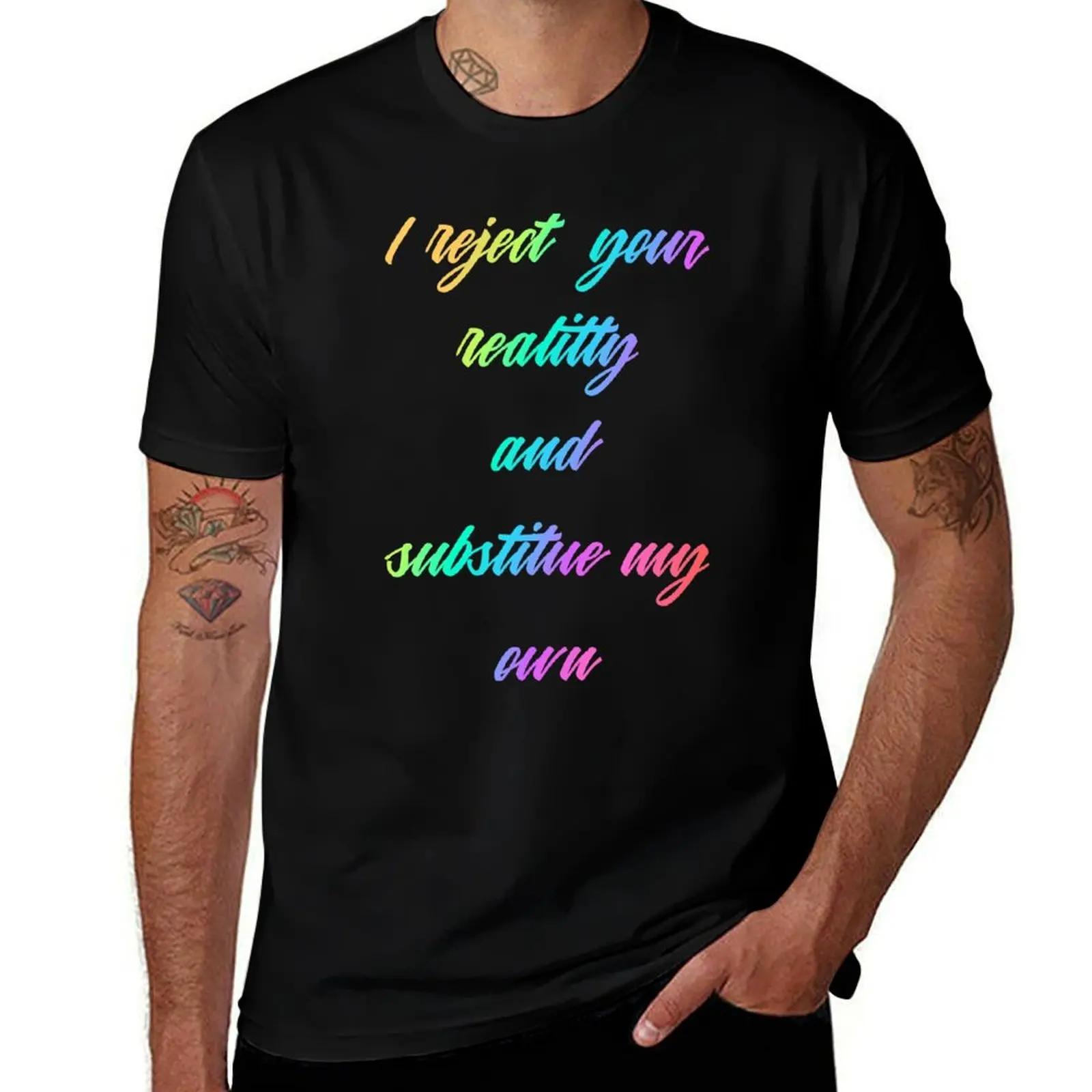 

I reject your reality and substitute my own T-Shirt luxury designer sweat fitted t shirts for men