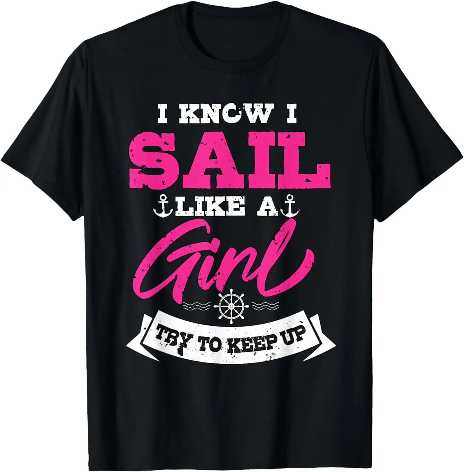 

I Know I Sail Like A Girl Try To Keep Up Sailor Gift Sailing T-Shirt