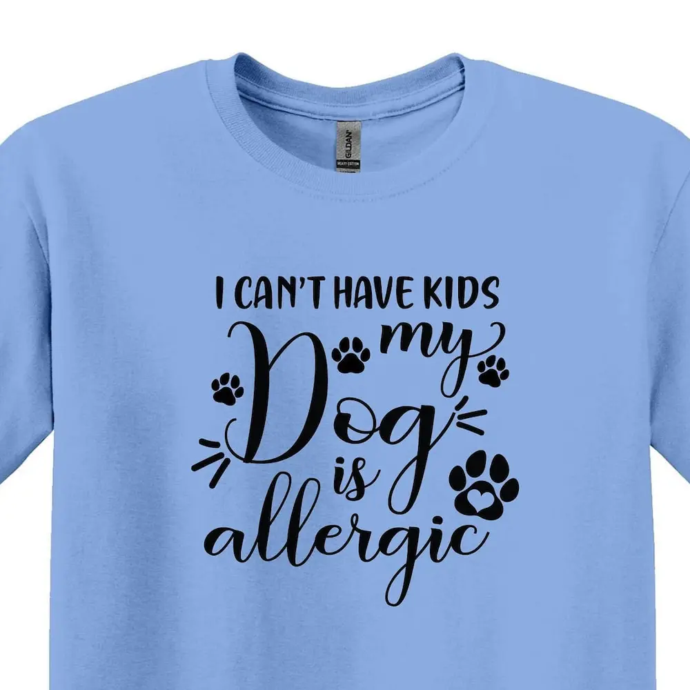 I Can T Have Kids My Dog Is Allergic Shirt Mom Funny Lover Saying