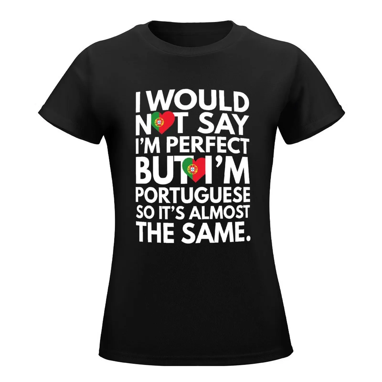 Not Saying I am Perfect, But I am Portuguese, It is almost the Same. T-Shirt vintage heavyweights cute tops Women's tops