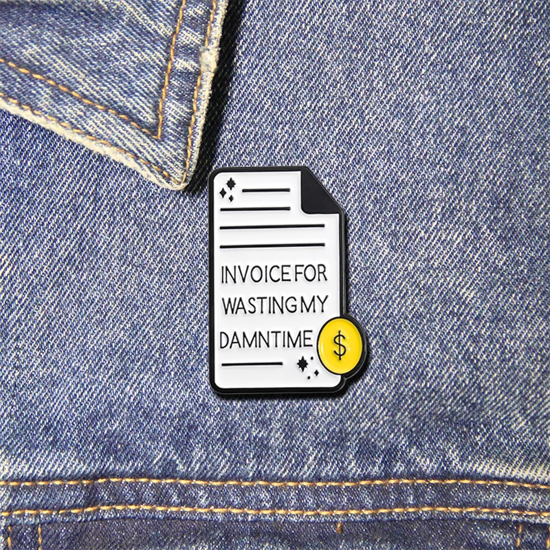 INVOICE FOR WASTING MY DAMN TIME Enamel Pin Creative Phrase Quotes Brooch Clothes Laple Badges Jewelry Decor