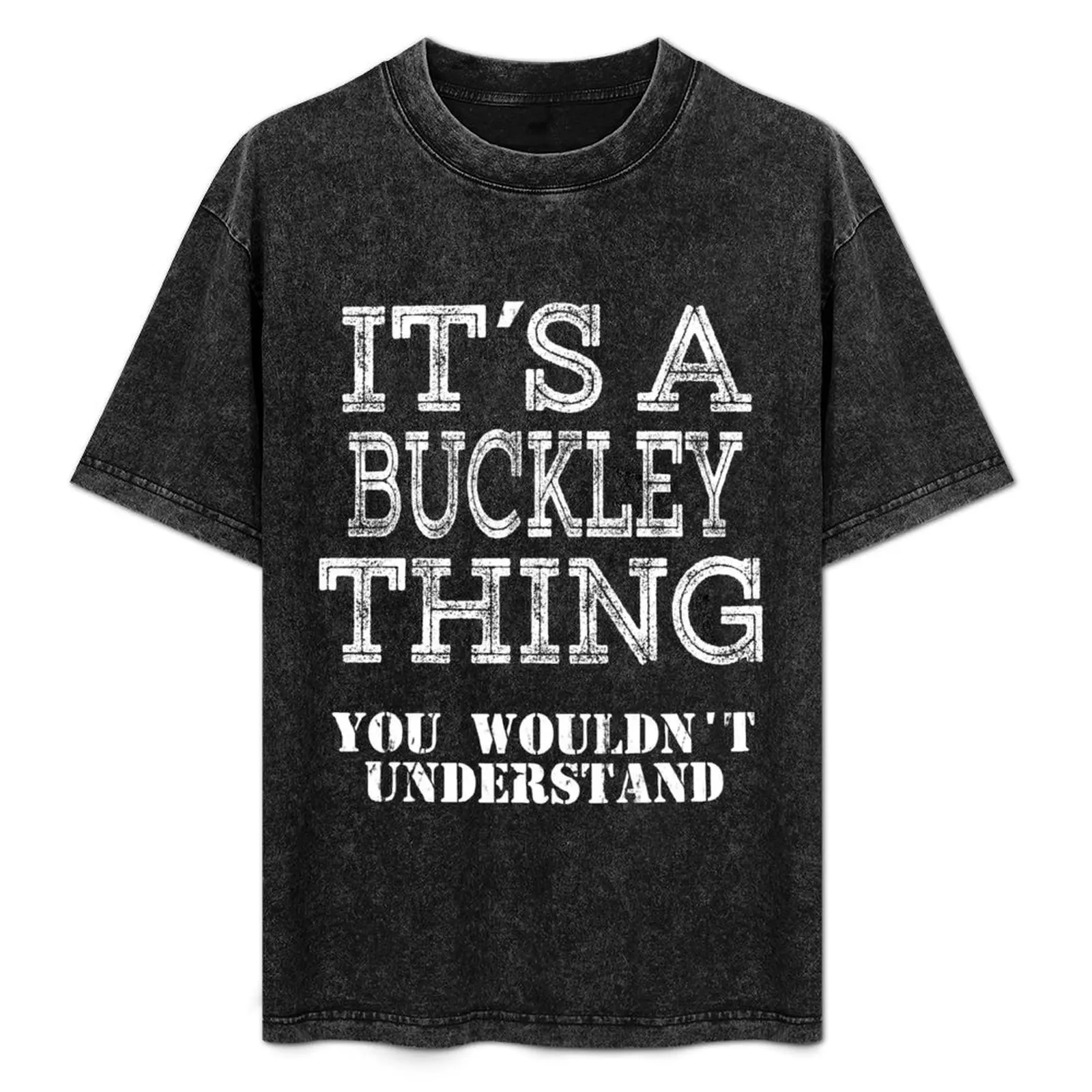 

Its A BUCKLEY Thing You Wouldnt Understand Funny Cute Gift T Shirt For Men Women Hoodie Sweatshirt Sticker Family Reunio T-Shirt