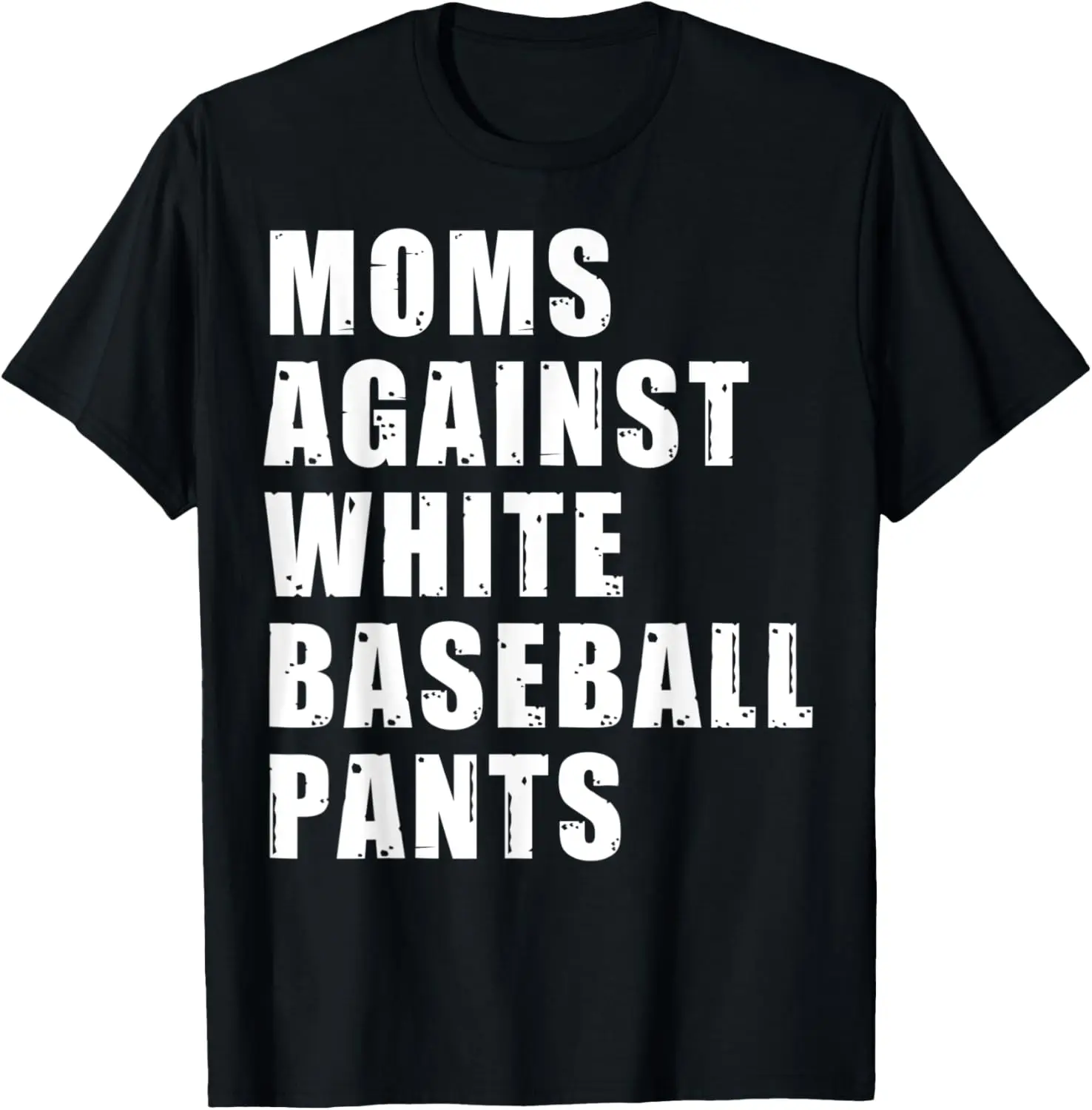 

Moms Against White Baseball Pants Funny Saying For Men Women T-Shirt