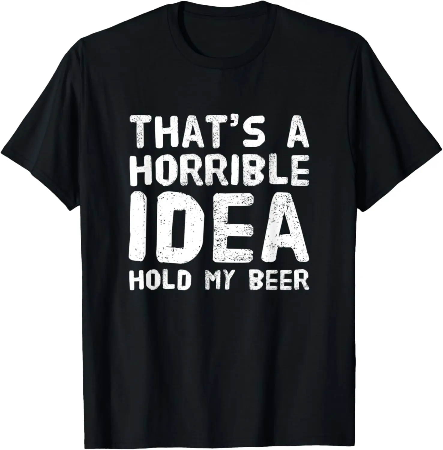 Thats A Horrible Idea Hold My Beer T-Shirt