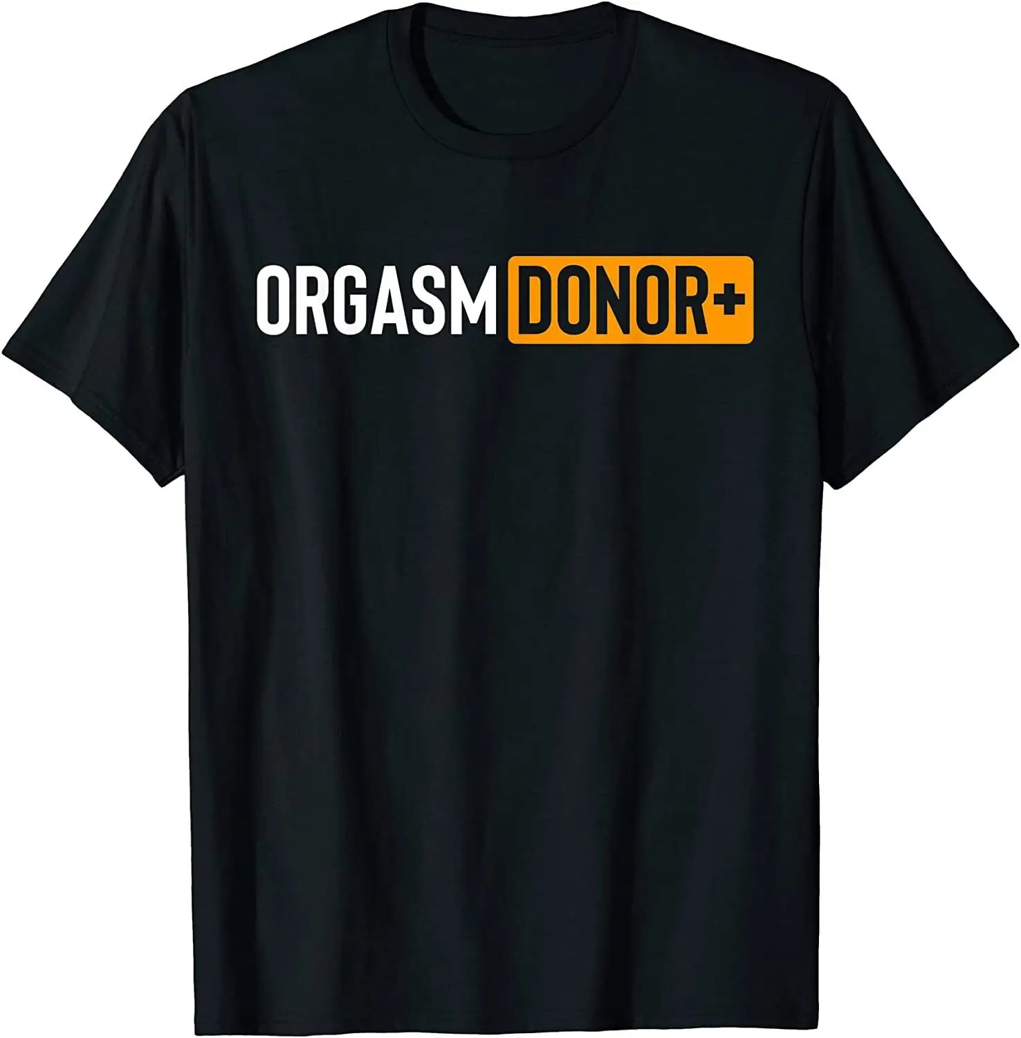 NEW! Funny Orgasm Donor Sexual Dirty Adult Humor Sarcastic T-Shirt - MADE IN USA