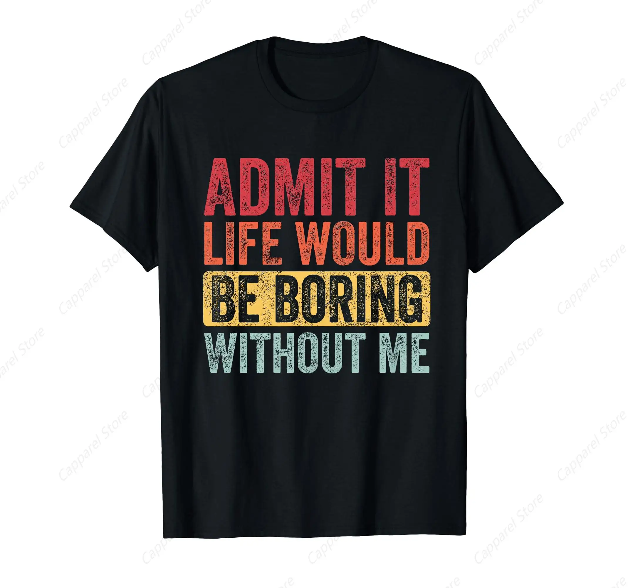 Admit It Life Would Be Boring Without Me T-Shirt for Men Cotton 100% Summer Tops Women