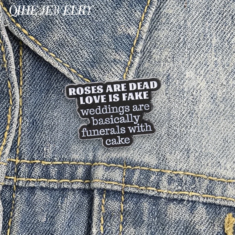 Roses Are Dead Love Is Fake Enamel Pin Anti Romance Quotes Weddings Are Basically Funerals With Cake Brooch Bags Badge Jewelry