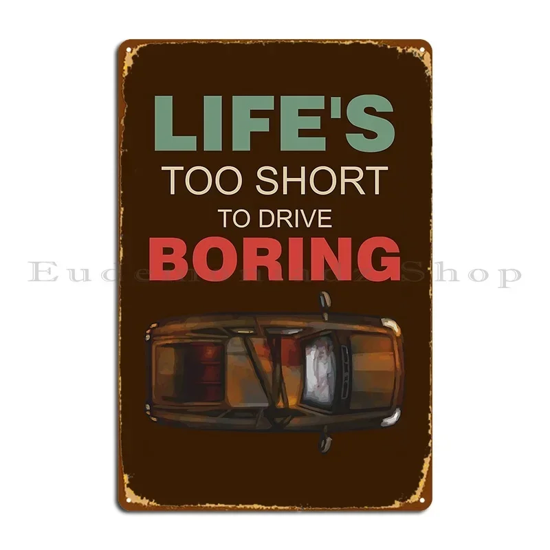 Life S Too Short To Drive Boring Cars Metal Sign Wall Decor Cave Personalized Mural Tin Sign Poster