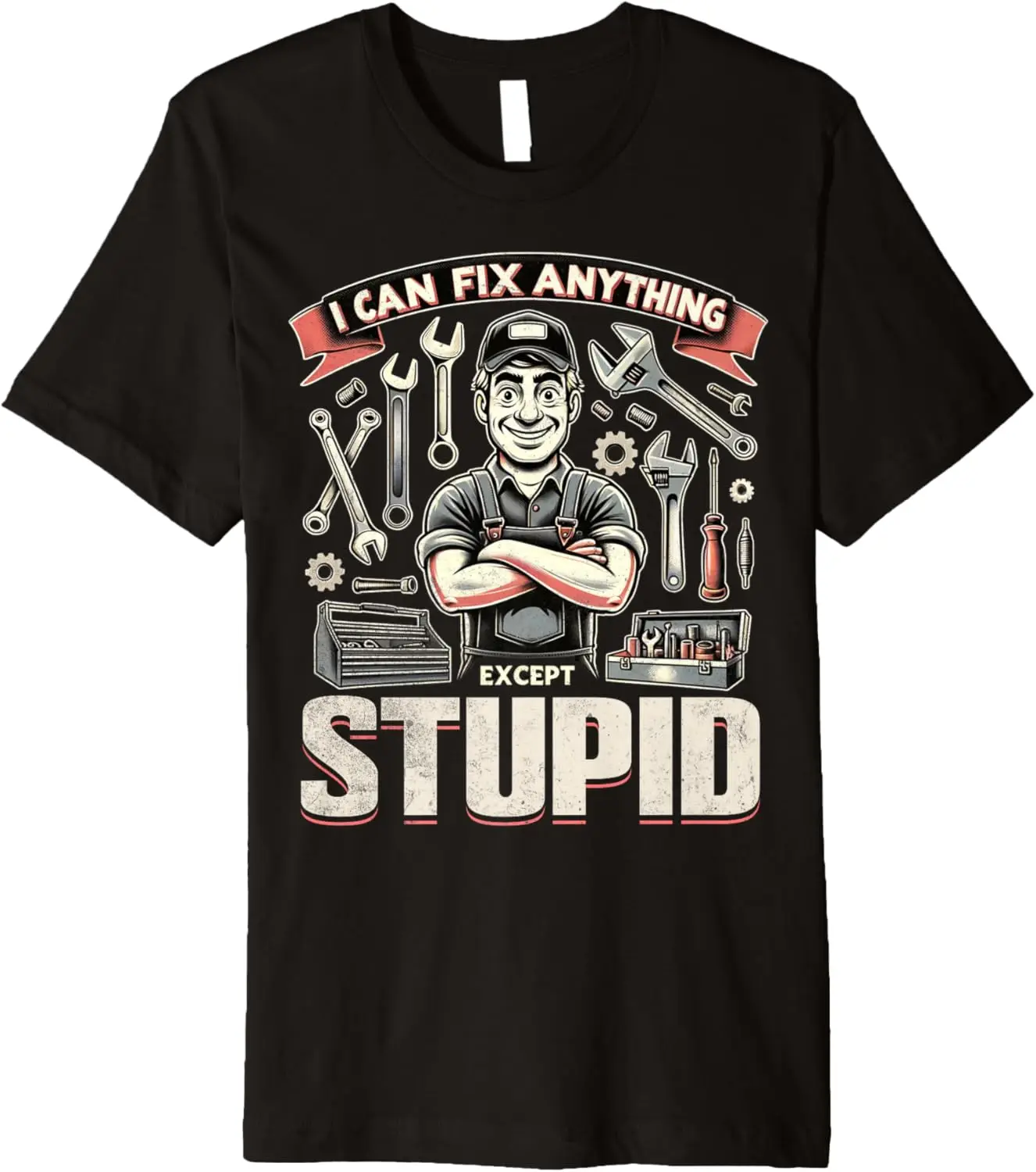 I Can Fix Anything Except Stupid Funny Mechanic Humor Dad Premium T-Shirt