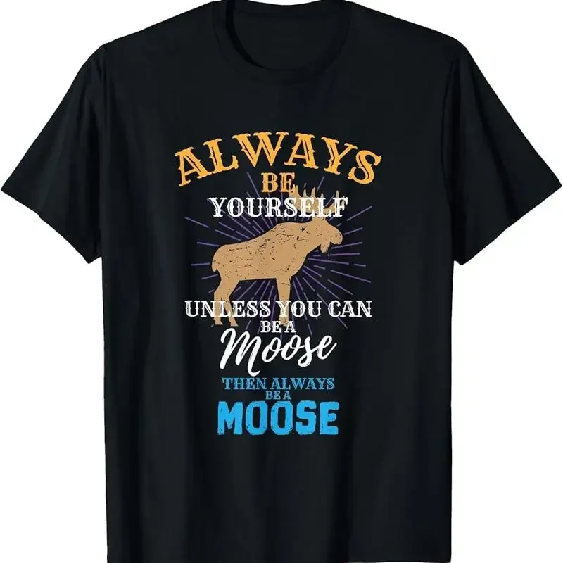 Always Be Yourself Unless You Can Be A Moose Gift T-Shirt
