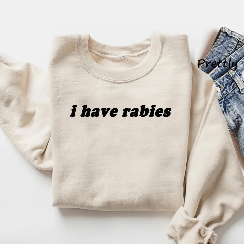 I Have Rabies Funny Sweatshirt Unhinged Meme Pullover Hoodies Weird Dark Humor Round Neck Sweatshirts Fashion Printed Clothing