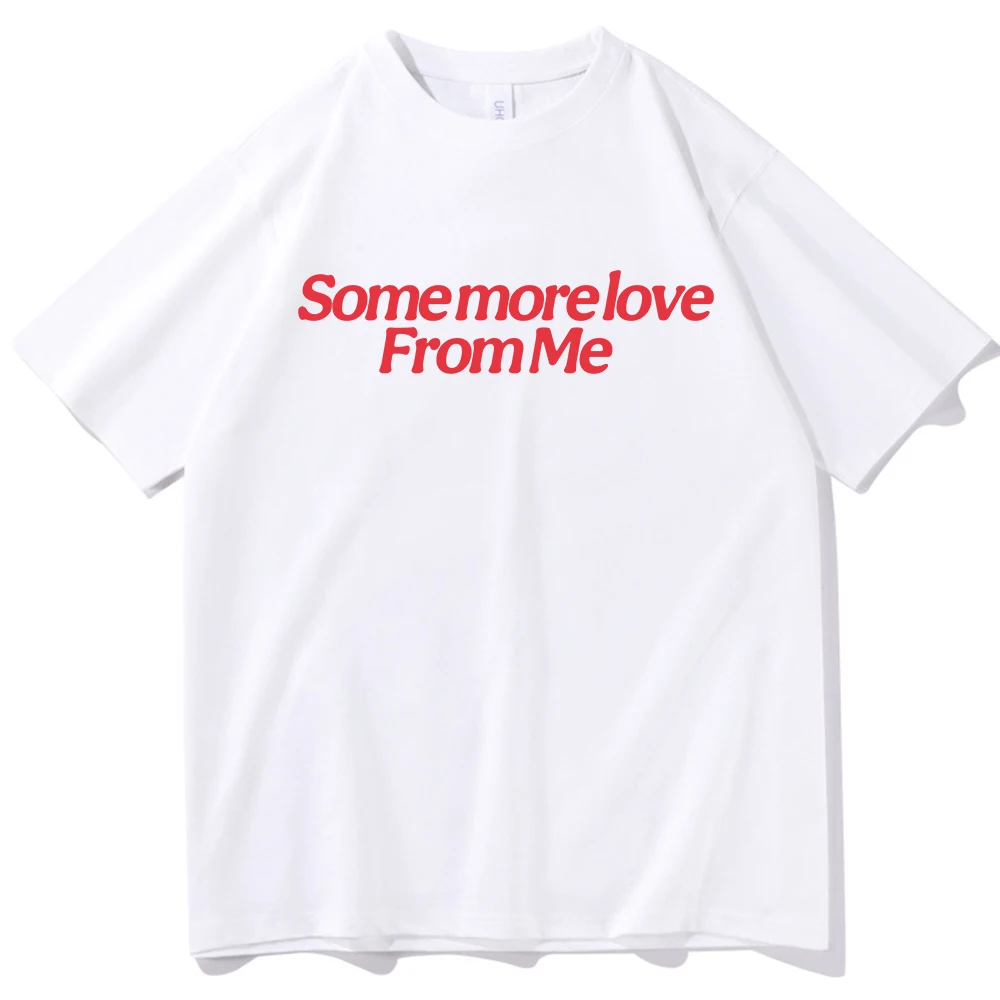 Some more love From me T-shirt O-Neck Short Sleeve Shirts Fans Gift