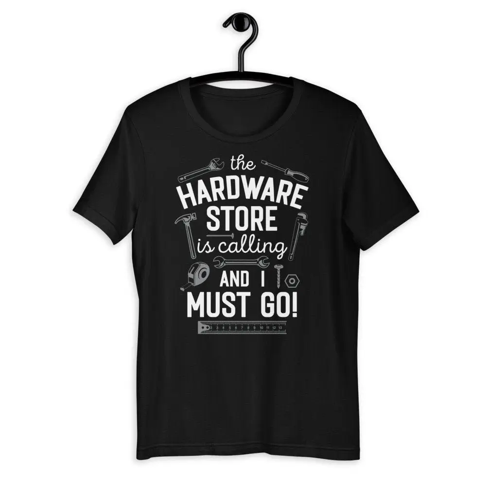 The Hardware Store is Calling and I Must Go Funny Home Improvement Handyman Dad DIY  T Shirt