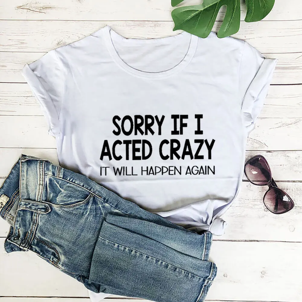 Sorry If I Acted Crazy Funny Saying Shirt 100%Cotton Women Tshirt Unisex Funny Summer Casual Short Sleeve Top Country Life Tee