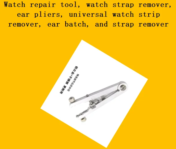 Watch repair tool, watch strap remover, ear pliers, universal watch strip remover, ear batch, and strap remover