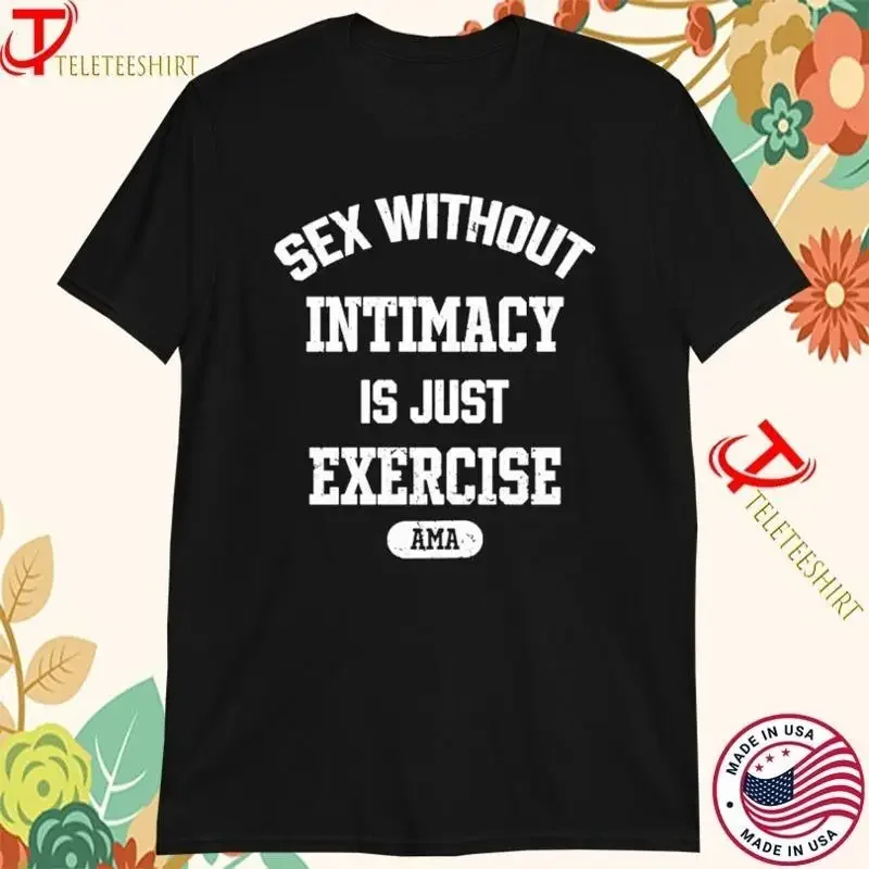 S X Without Intimacy Is Just Exercise Ama T Shirts Shirt 2025 Size 5Xl