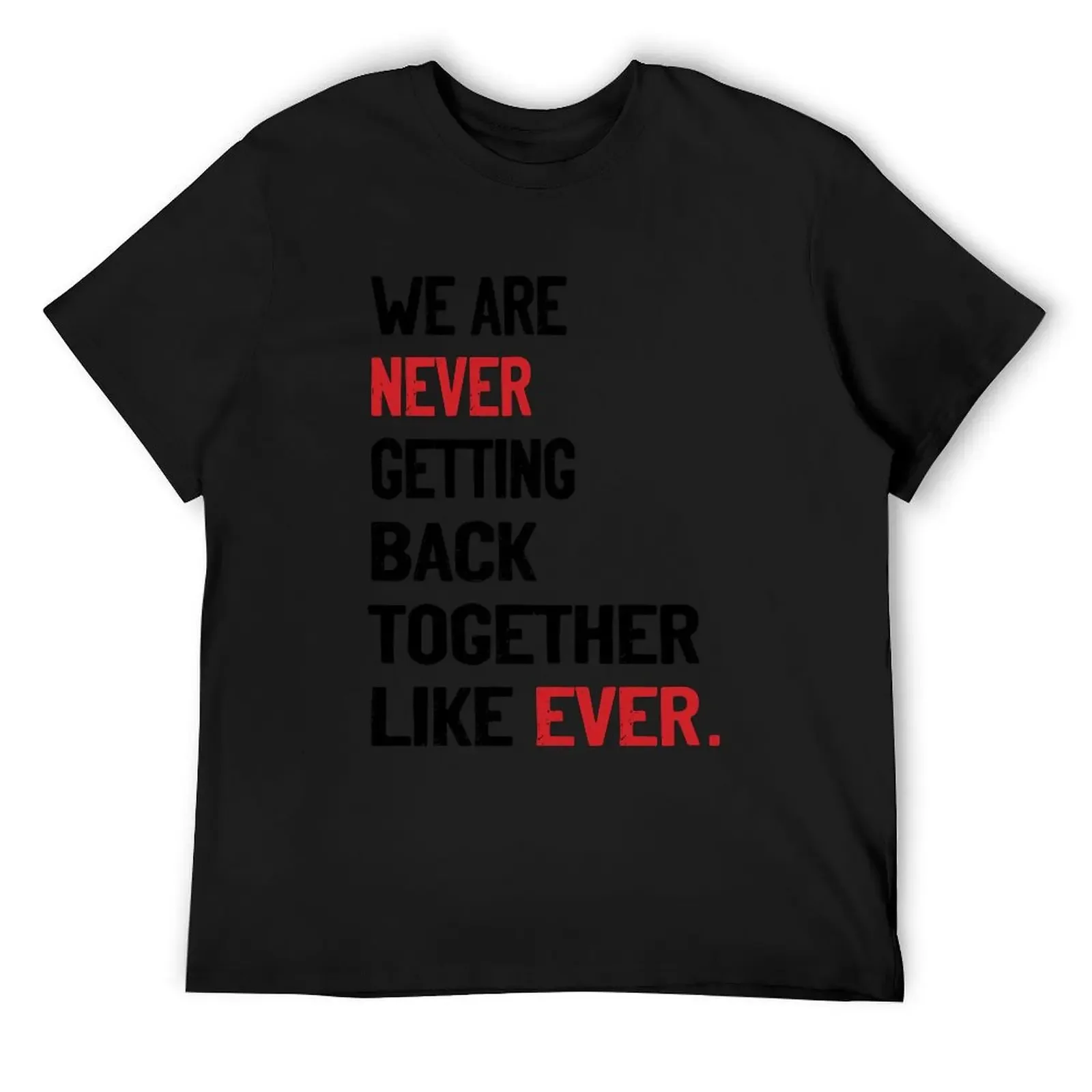 

We Are Never Ever Getting Back Together T-Shirt blue archive baggy shirts hippie clothes cotton graphic tees outfits for men