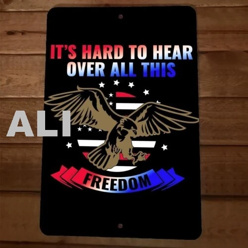 Hard to Hear Over All This Freedom America 8x12 Metal Wall Sign Poster July 4th sign