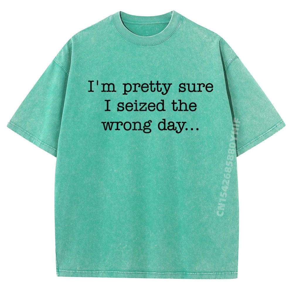

I M Pretty Sure I Seized The Wrong Day Sarcastic Humor Raglan Mens Shirts Graphic Tee Mens Fashionable and Trendy Washed T Shirt